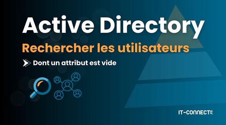 Astuce : rechercher les utilisateurs Active Directory dont un attribut est vide