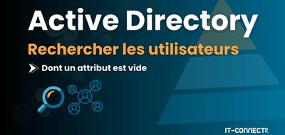 Astuce : rechercher les utilisateurs Active Directory dont un attribut est vide