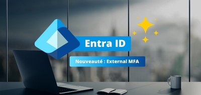 External MFA dans Microsoft Entra ID est disponible : ce qu’il faut savoir !