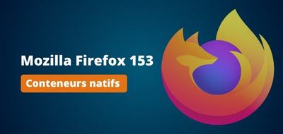 Firefox 153 : les conteneurs deviennent une fonctionnalité native pour cloisonner votre navigation