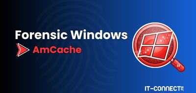 Forensic Windows – Partie 2 : comment trouver des traces avec Amcache ?