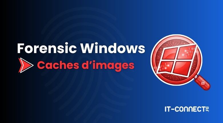 Forensic Windows – Partie 6 : analyser les caches d’images