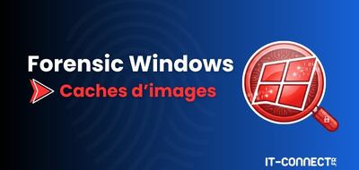 Forensic Windows – Partie 6 : analyser les caches d’images