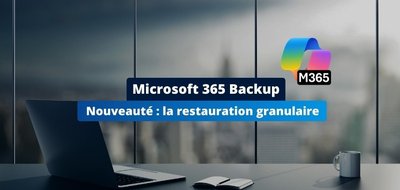 La restauration granulaire arrive dans Microsoft 365 Backup !