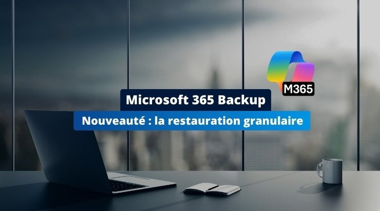 La restauration granulaire arrive dans Microsoft 365 Backup !