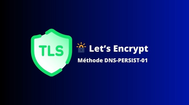Let’s Encrypt dévoile DNS-PERSIST-01 : une nouvelle méthode pour obtenir des certificats TLS
