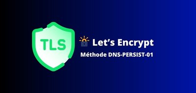 Let’s Encrypt dévoile DNS-PERSIST-01 : une nouvelle méthode pour obtenir des certificats TLS