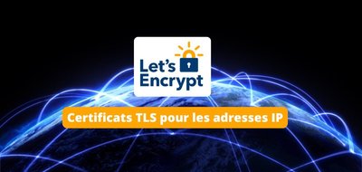 Nouveauté Let’s Encrypt : Certbot génère enfin des certificats TLS pour vos adresses IP !