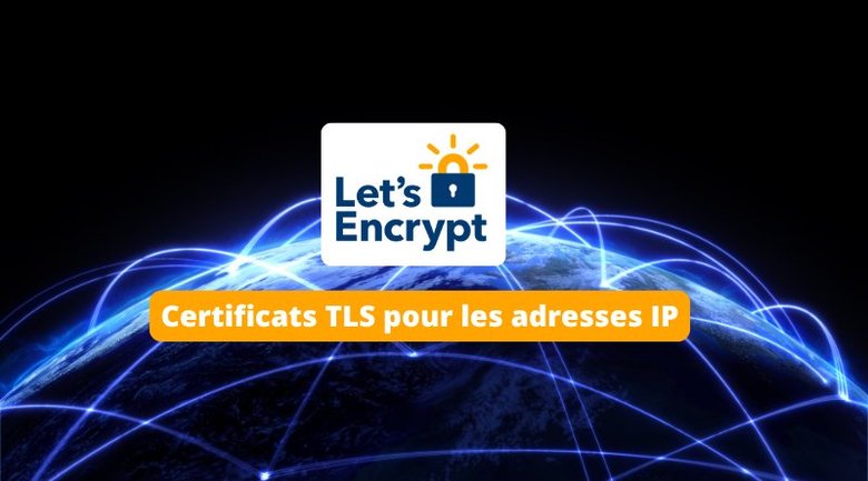 Nouveauté Let’s Encrypt : Certbot génère enfin des certificats TLS pour vos adresses IP !