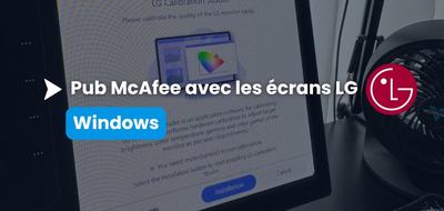 Un écran LG branché, et Windows installe une pub McAfee : Microsoft a tranché
