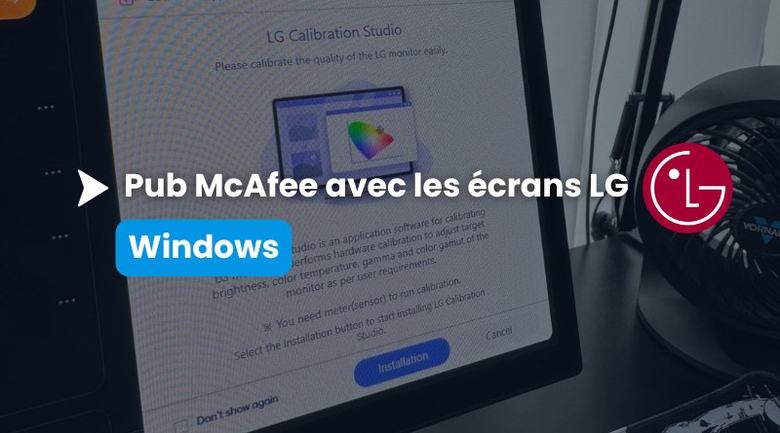 Un écran LG branché, et Windows installe une pub McAfee : Microsoft a tranché