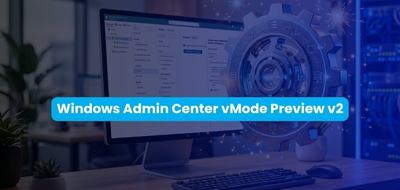 Windows Admin Center vMode Preview v2 débarque : découvrez les nouveautés !
