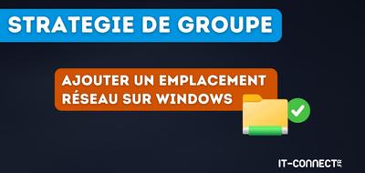 Windows : comment ajouter des emplacements réseau par GPO ?