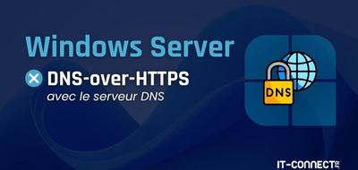 Windows Server 2025 : comment configurer le DNS-over-HTTPS sur le serveur DNS ?