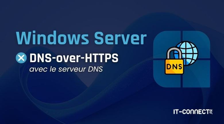 Windows Server 2025 : comment configurer le DNS-over-HTTPS sur le serveur DNS ?